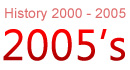 History 2000 - 2005 2005's